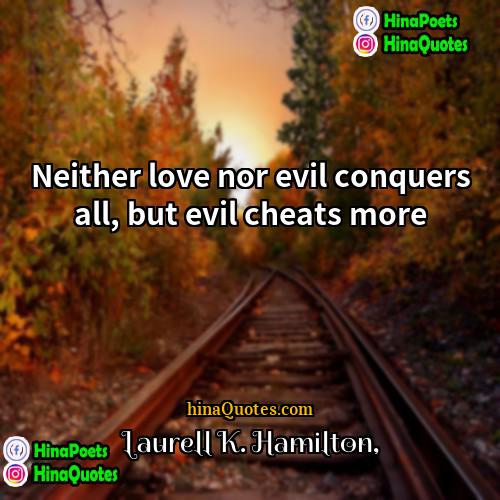 Laurell K Hamilton Quotes | Neither love nor evil conquers all, but